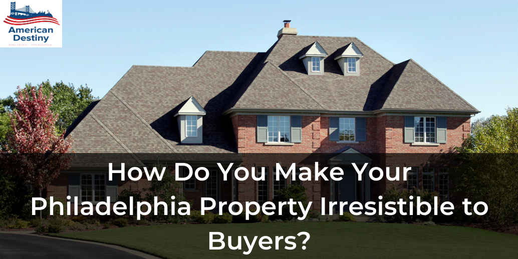 How Do You Make Your Philadelphia Property Irresistible to Buyers?