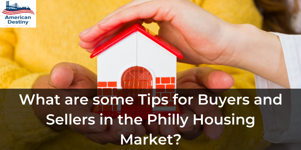 What are some Tips for Buyers and Sellers in the Philly Housing Market?